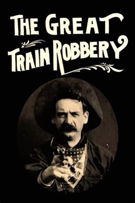   The Great Train Robbery！  A Thrilling Tale of Western Adventure and Early Cinematic Innovation!